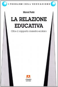 Copertina di 'La relazione educativa. Oltre il rapporto maestro-scolaro'