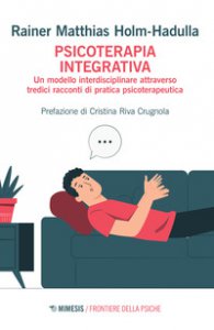 Copertina di 'Psicoterapia integrativa. Un modello interdisciplinare attraverso tredici racconti di pratica psicoterapeutica'