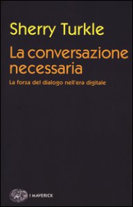 Copertina di 'La conversazione necessaria. La forza del dialogo nell'era digitale'