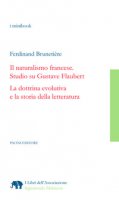 Il naturalismo francese. Studio su Gustave Flaubert. La dottrina evolutiva e la storia della letteratura - Brunetière Ferdinand