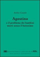 Agostino e il problema dei bambini morti senza il battesimo - Carpin Attilio