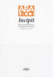Copertina di 'Incipit. Rete di esposizioni tra Accademia e territorio. Ediz. a colori'