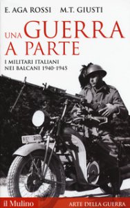 Copertina di 'Una guerra a parte. I militari italiani nei Balcani 1940-1945'