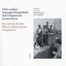 Copertina di 'Oltre confine. Immagini fotografiche dell'emigrazione sammarinese-Beyond the border. Photos of San Marino emigration. Ediz. bilingue'