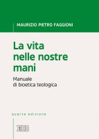 La vita nelle nostre mani - Maurizio Pietro Faggioni