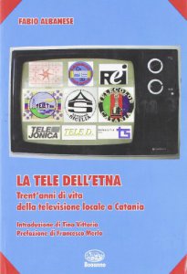 Copertina di 'La tele dell'Etna. Trent'anni di vita della televisione locale a Catania'
