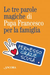Copertina di 'Le tre parole magiche di papa Francesco per la famiglia'