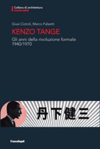 Copertina di 'Kenzo Tange. Gli anni della rivoluzione formale 1940-1970'
