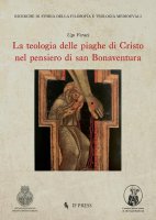 La teologia delle piaghe di Cristo nel pensiero di san Bonaventura - Ugo Feraci