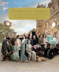 Copertina di 'Downton Abbey. Una nuova era. La guida ufficiale del film. Ediz. illustrata'