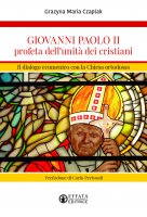 Giovanni Paolo II profeta dell'unità dei cristiani - Grazyna Maria Czaplak