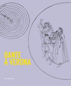 Copertina di 'Dante a Verona. 1321-2021. Il mito della citt tra presenza dantesca e tradizione shakespeariana. Ediz. illustrata'