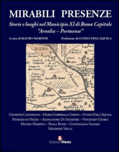 Copertina di 'Mirabili presenze. Storie e luoghi nel Municipio XI di Roma Capitale Arvalia-Portuense'