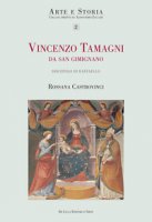 Vincenzo Tamagni da San Gimignano. Pittore eccellente discepolo di Raffaello. Ediz. illustrata
