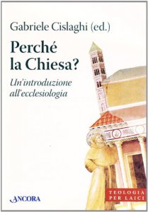 Copertina di 'Perch la Chiesa? Un'introduzione all'ecclesiologia'