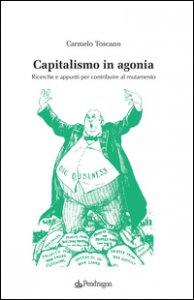 Copertina di 'Capitalismo in agonia. Ricerche e appunti per contribuire al mutamento'