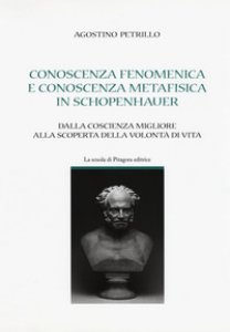 Copertina di 'Conoscenza fenomenica e conoscenza metafisica in Schopenhauer. Dalla coscienza migliore alla scoperta della volont di vita'