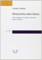 Metamorfosi della libert. Henry Sidgwick nel dibattito filosofico tardo-vittoriano - Chiara Leproni