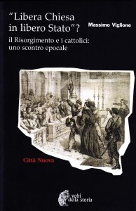 Copertina di 'Libera Chiesa in libero Stato? Il Risorgimento e i cattolici: uno scontro epocale'