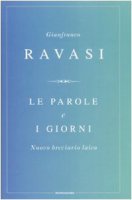 Le parole e i giorni. Nuovo breviario laico - Ravasi Gianfranco