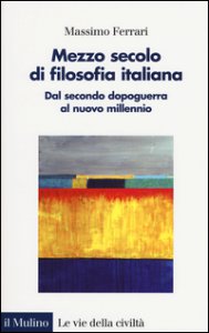 Copertina di 'Mezzo secolo di filosofia italiana. Dal secondo dopoguerra al nuovo millennio'