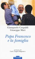 Papa Francesco e la famiglia - Giampaolo Crepaldi, Giuseppe Mari