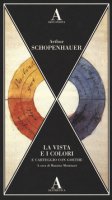 La vista e i colori-Carteggio con Goethe - Schopenhauer Arthur