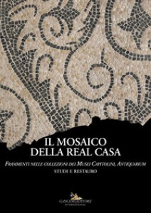 Copertina di 'Il mosaico della Real Casa. Frammenti nelle collezioni dei Musei Capitolini, Antiquarium. Studi e restauro'