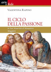 Copertina di 'Il ciclo della passione in San Maurizio al Monastero Maggiore'