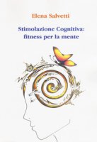 Stimolazione cognitiva: fitness per la mente - Salvetti Elena