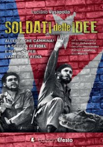 Copertina di 'Soldati delle idee. Allerta che cammina! La scuola di Fidel e del Che per l'America Latina. Ediz. italiana e spagnola'