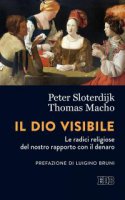 Il Dio visibile. Le radici religiose del nostro rapporto con il denaro - Peter Sloterdijk, Thomas Macho