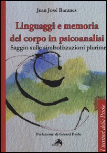 Copertina di 'Linguaggi e memoria del corpo in psicoanalisi. Saggio sulle simbolizzazioni plurime'