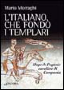 Copertina di 'L'italiano che fond i templari. Hugo de Paganis cavaliere di Campania'