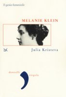 Melanie Klein. Il genio femminile - Kristeva Julia