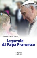 Le parole di papa Francesco - Lodovica Maria Zanet