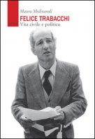 Felice Trabacchi. Vita civile e politica - Molinaroli Mauro