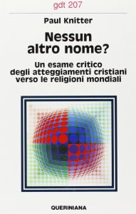 Copertina di 'Nessun altro nome? Un esame critico degli attegiamenti cristiani verso le religioni mondiali (gdt 207)'