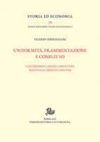 Uniformità, frammentazione e conflitto. Capitalismo e azione collettiva nell'Italia liberale (1861-1914) - Torreggiani Valerio