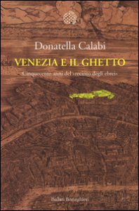 Copertina di 'Venezia e il ghetto. Cinquecento anni del recinto degli ebrei'