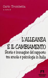Copertina di 'L' alleanza e il cambiamento. Storia e immagine del rapporto tra scuola e psicologia in Italia'