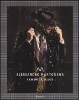 Alessandro Martorana. I am not a tailor. Ediz. italiana e inglese