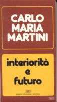 Interiorit e futuro. Lettere, discorsi, interventi (1987) - Martini Carlo M.