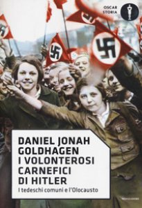 Copertina di 'I volonterosi carnefici di Hitler. I tedeschi comuni e l'Olocausto'