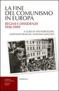 Copertina di 'La fine del comunismo in Europa. Regimi e dissidenze (1956-1989)'