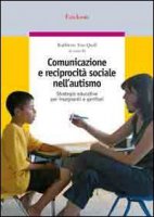 Comunicazione e reciprocità sociale nell'autismo. Strategie educative per insegnanti e genitori