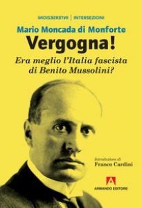 Copertina di 'Vergogna! Era meglio l'Italia fascista di Benito Mussolini?'