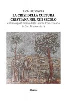 La crisi della cultura cristiana nel XIII secolo e il neo agostinismo della Scuola Francescana in San Bonaventura - Licia Brugnera