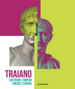 Copertina di 'Traiano. Costruire l'Impero, creare l'Europa. Catalogo della mostra (Roma, 29 novembre 2017-16 settembre 2018). Ediz. a colori'