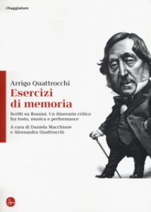 Copertina di 'Esercizi di memoria. Scritti su Rossini. Un itinerario critico fra testo, musica e performance'